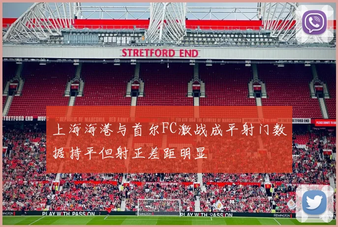 上海海港与首尔FC激战成平射门数据持平但射正差距明显