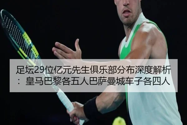 足坛29位亿元先生俱乐部分布深度解析:皇马巴黎各五人巴萨曼城车子各四人(Yabo)